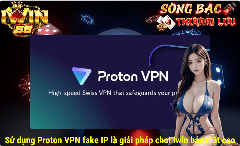 Sử dụng Proton VPN fake IP là giải pháp chơi Iwin bảo mật cao